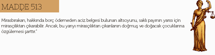 mirastan çıkarma madde 513 nedir